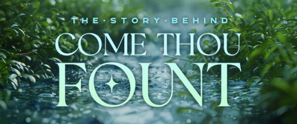 The Story Behind Come Thou Fount