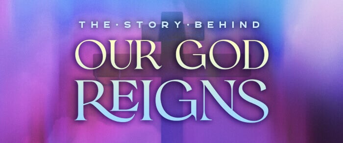 Story Behind Our God Reigns